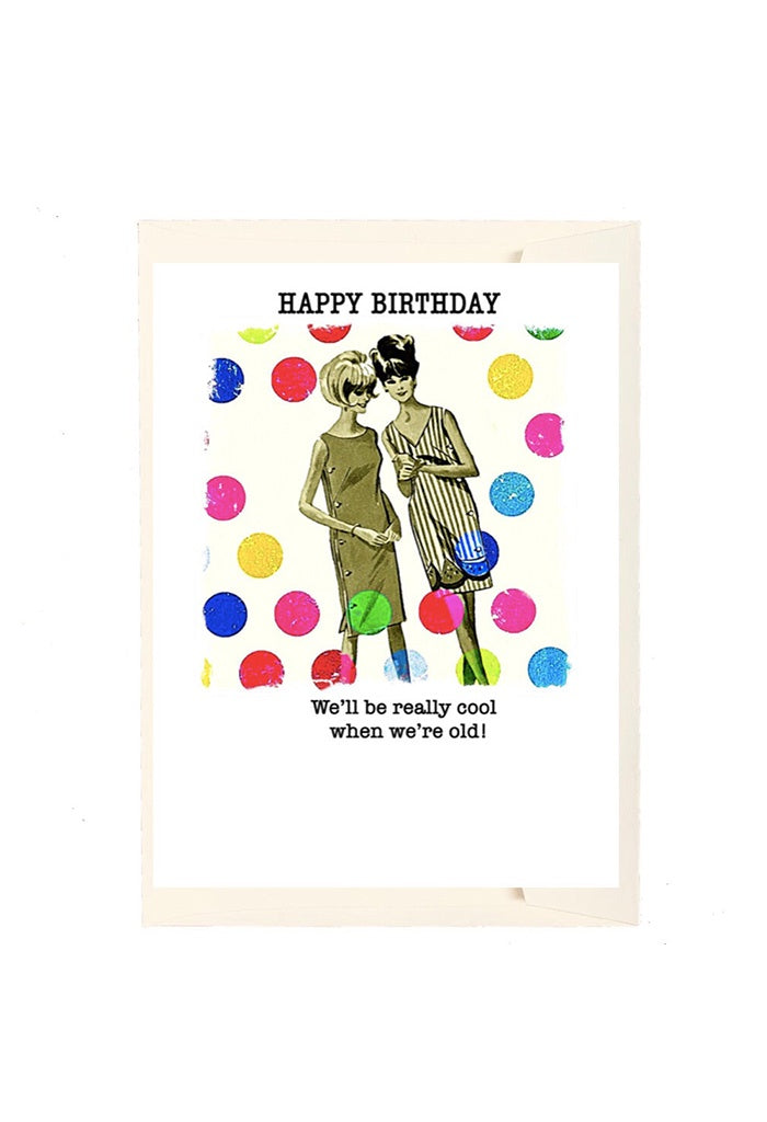 Greeting Card - Happy birthday! We're going to be really cool old ladies!